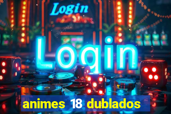 animes 18 dublados